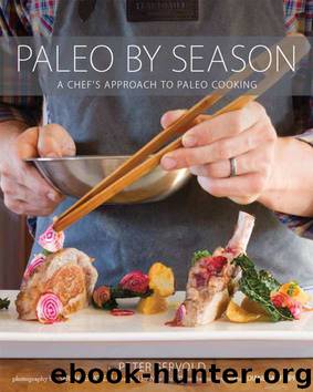 Paleo by Season: A Chef's Approach to Paleo Cooking by Peter Servold