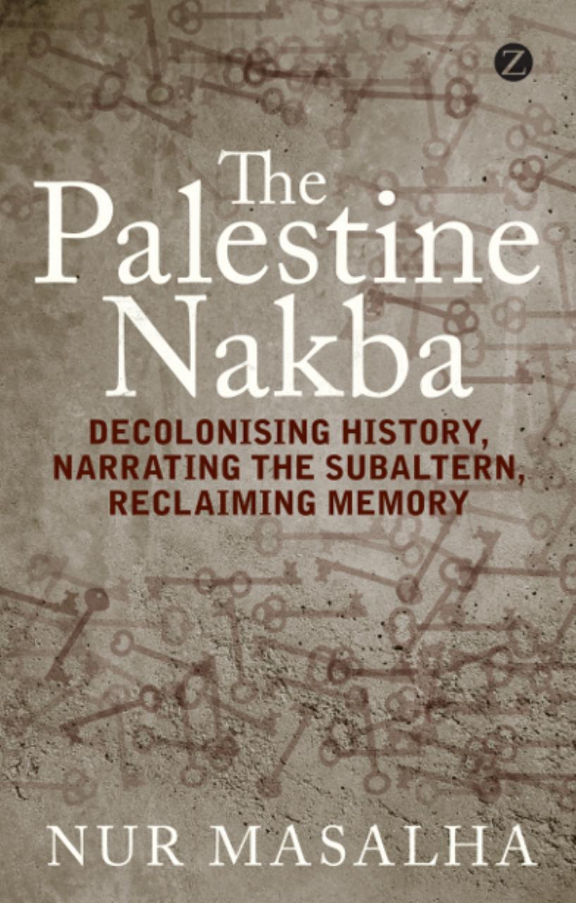 Palestine Nakba : Decolonising History, Narrating the Subaltern, Reclaiming Memory by Masalha Nur(Author)