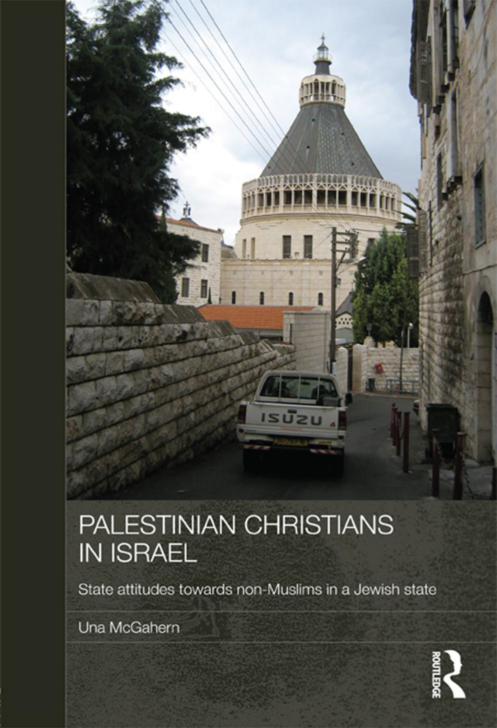 Palestinian Christians in Israel: State attitudes towards non-Muslims in a Jewish state by Una McGahern