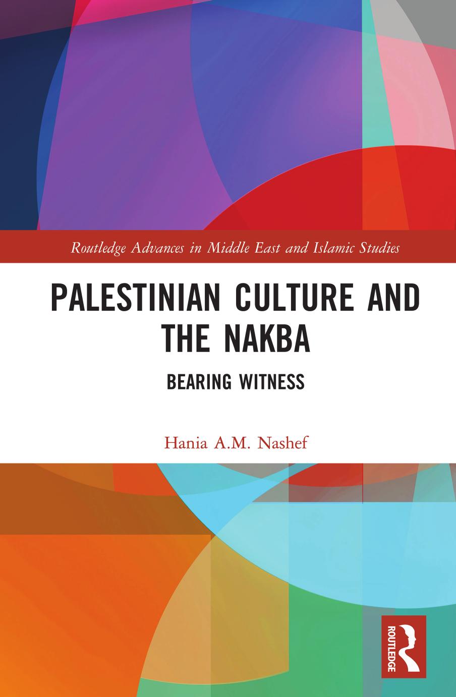 Palestinian Culture and the Nakba: Bearing Witness by Hania A. M. Nashef