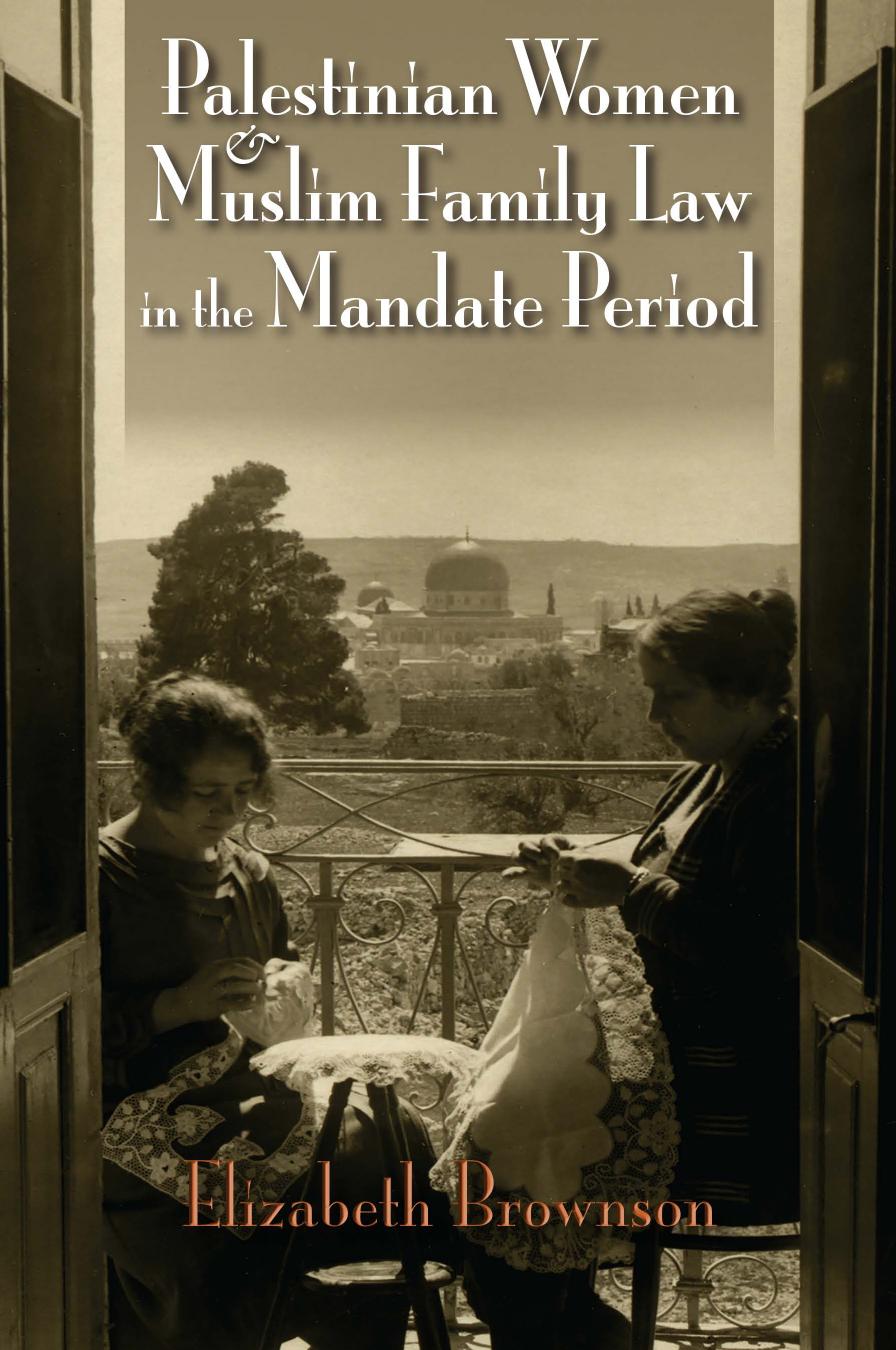 Palestinian Women and Muslim Family Law in the Mandate Period by Elizabeth Brownson