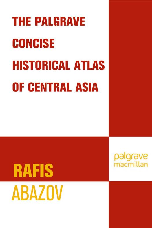 Palgrave Concise Historical Atlas of Central Asia by Rafis Abazov