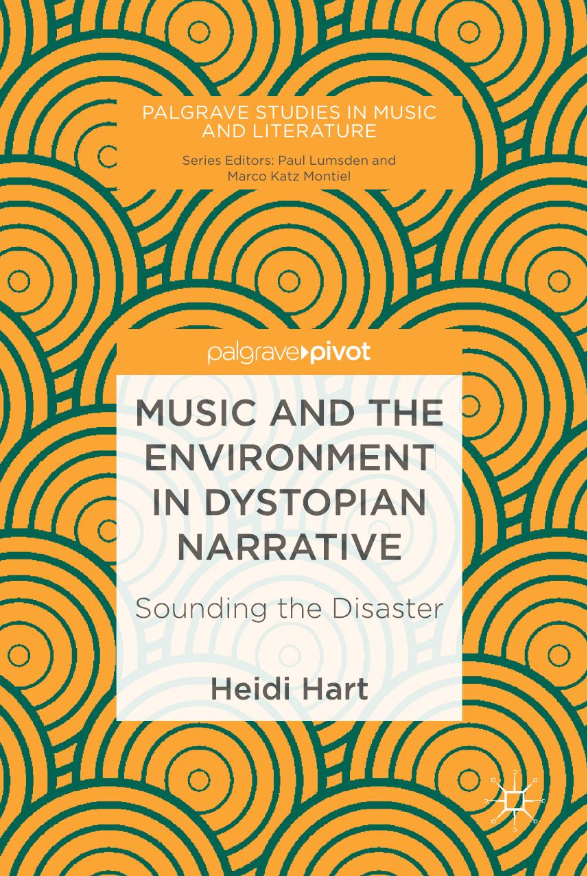 Palgrave Studies in Music and Literature Heidi Hart Music and the Environment in Dystopian Narrative Sounding the Disaster by Unknown