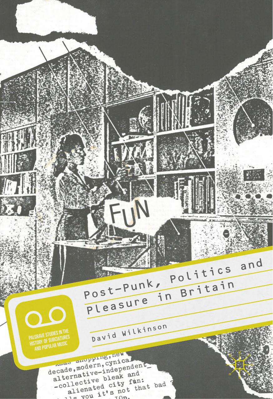 Palgrave Studies in the History of Subcultures and Popular Music David Wilkinson auth Post Punk Politics and Pleasure in Britain Palgrave Macmillan UK by Unknown