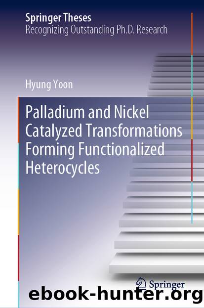 Palladium and Nickel Catalyzed Transformations Forming Functionalized Heterocycles by Hyung Yoon