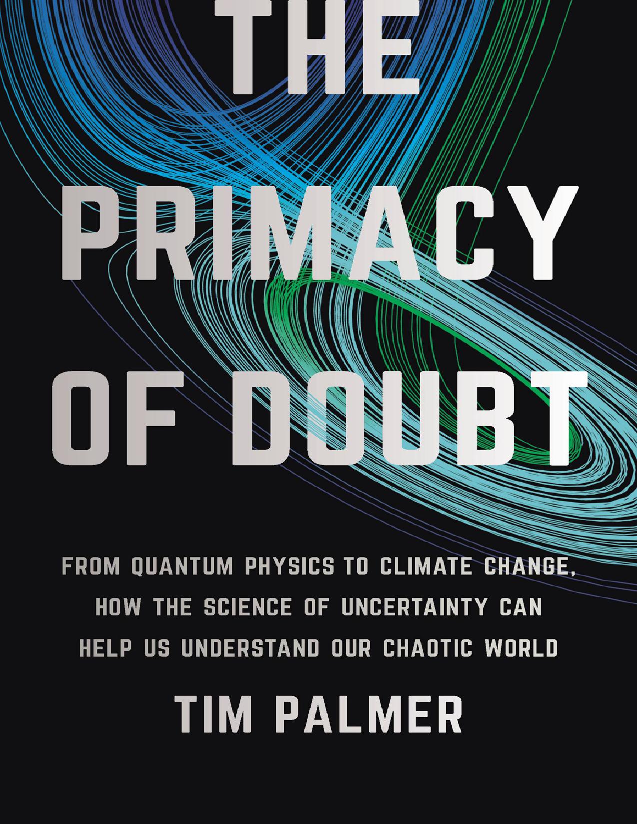 Palmer T. The Primacy of Doubt. From Quantum Physics...Climate Change,...2022 by Zamzar