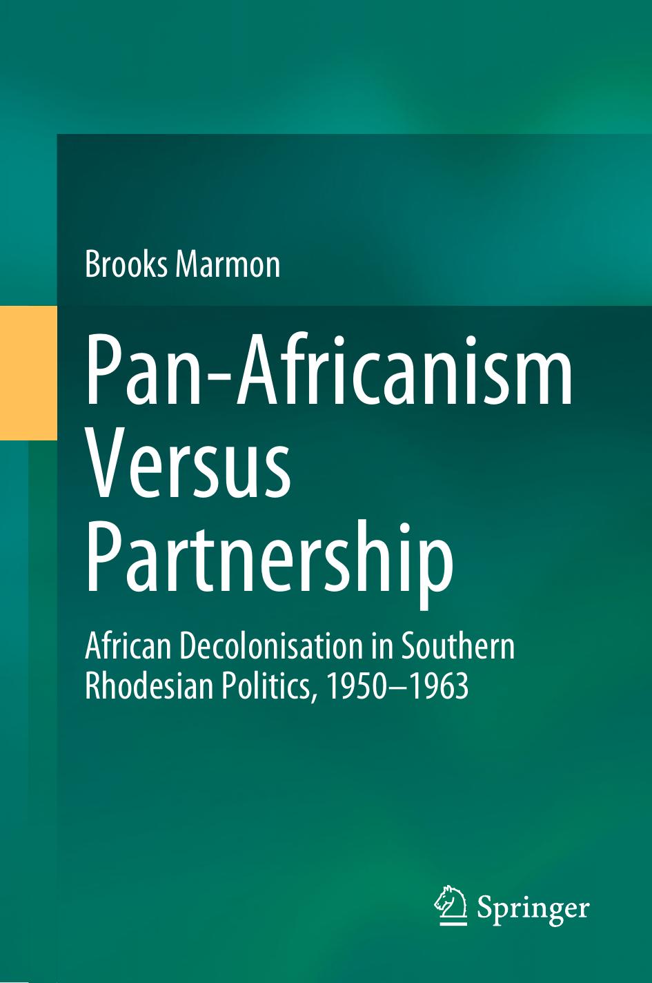 Pan-Africanism Versus Partnership: African Decolonisation in Southern Rhodesian Politics, 1950-1963 by Brooks Marmon