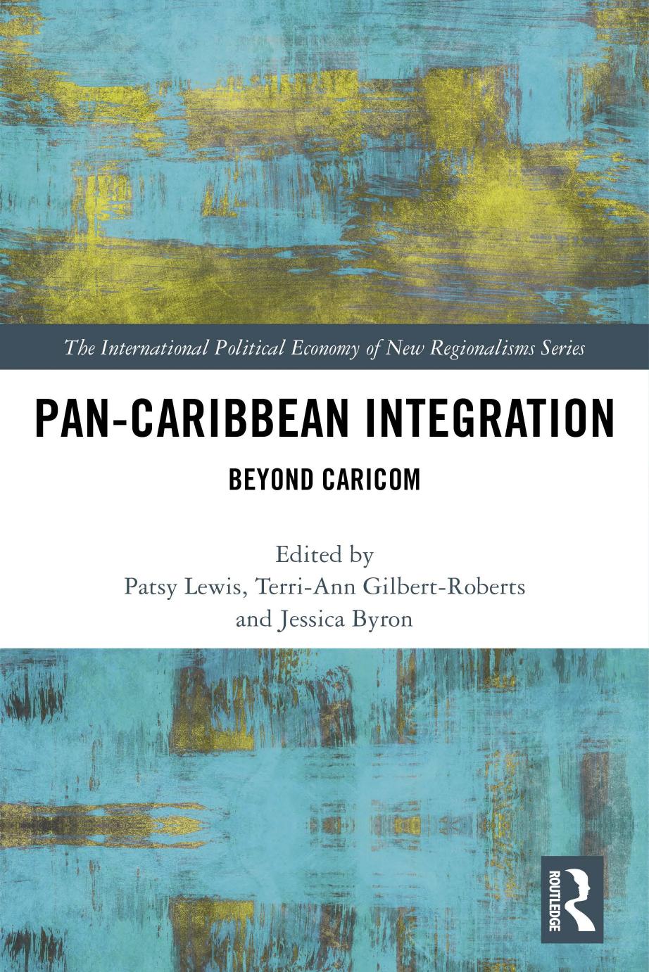Pan-Caribbean Integration: Beyond CARICOM by Patsy Lewis Terri-Ann Gilbert-Roberts and Jessica Byron