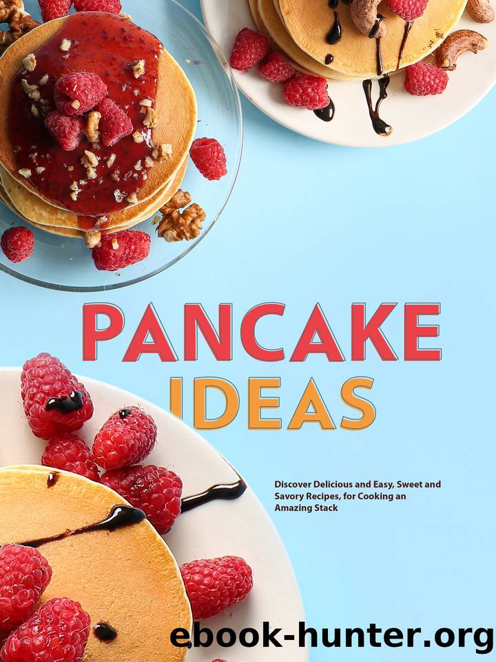 Pancake Ideas: Discover Delicious and Easy, Sweet and Savory Recipes, for Cooking an Amazing Stack (Pancake Recipes) by Press BookSumo