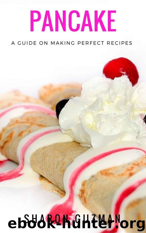 Pancake Recipe : 50 Delicious of Pancake (Pancake Recipe, Pancakes Recipe, Pancakes Recipes, Pancakes Cookbook, Pancakes Cookbooks) (Sharon Guzman Recipes Book Series No.6) by Sharon x Sharon Guzman