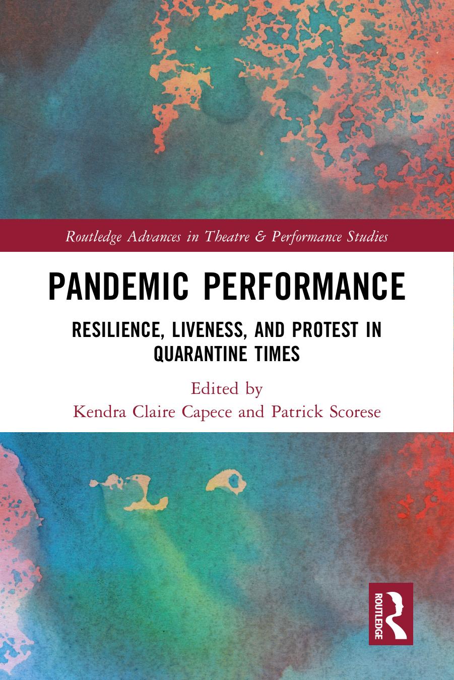 Pandemic Performance: Resilience, Liveness, and Protest in Quarantine Times by Kendra Capece Patrick Scorese