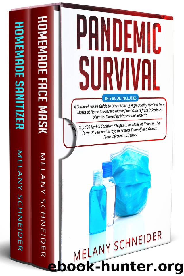 Pandemic Survival: 2 in 1- A Comprehensive Guide to Learn Making High-Quality Medical Face Masks at Home+ Top 100 Herbal Sanitizer Recipes to be Made at Home by MELANY SCHNEIDER