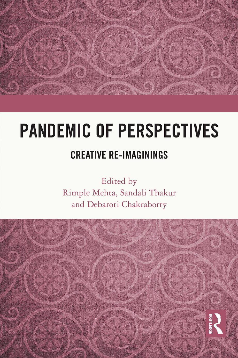 Pandemic of Perspectives: Creative Re-imaginings by Rimple Mehta Sandali Thakur Debaroti Chakraborty