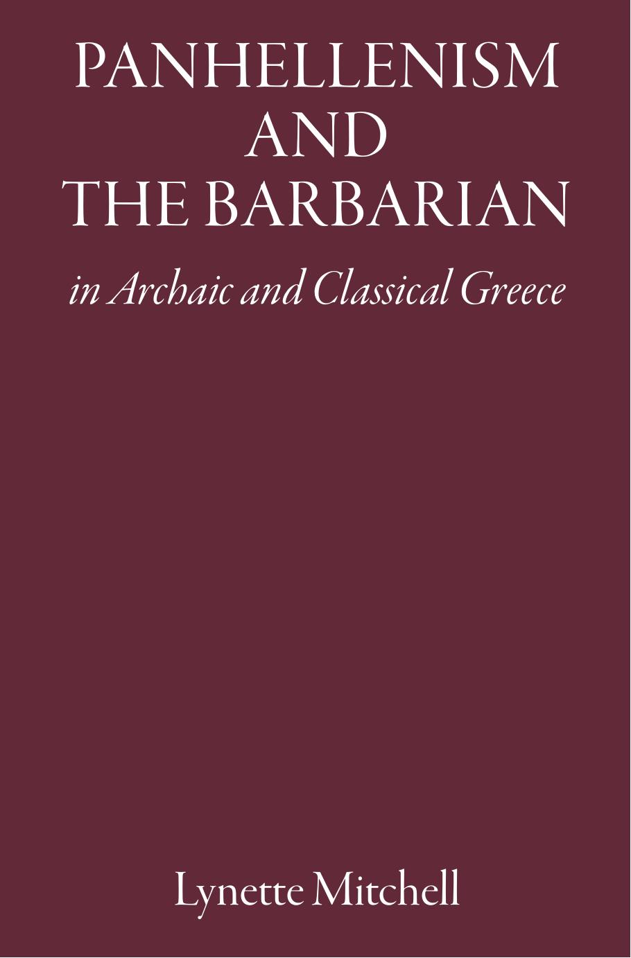 Panhellenism and the Barbarian in Archaic and Classical Greece by Lynette Mitchell