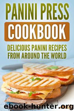 Panini Press Cookbook: Delicious Panini Recipes From Around The World by Grizzly Publishing