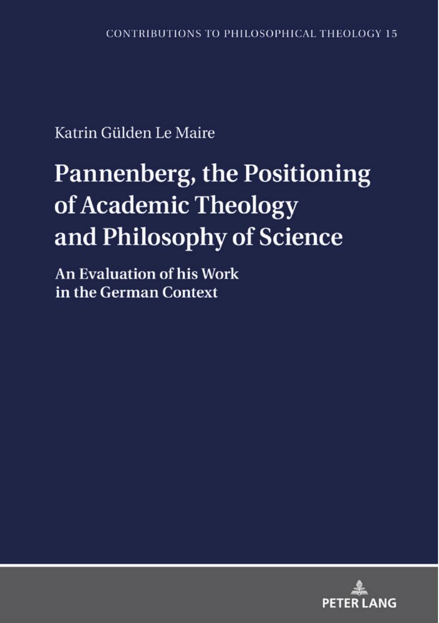 Pannenberg, the Positioning of Academic Theology and Philosophy of Science (Contributions to Philosophical Theology, 15) by Gülden Le Maire