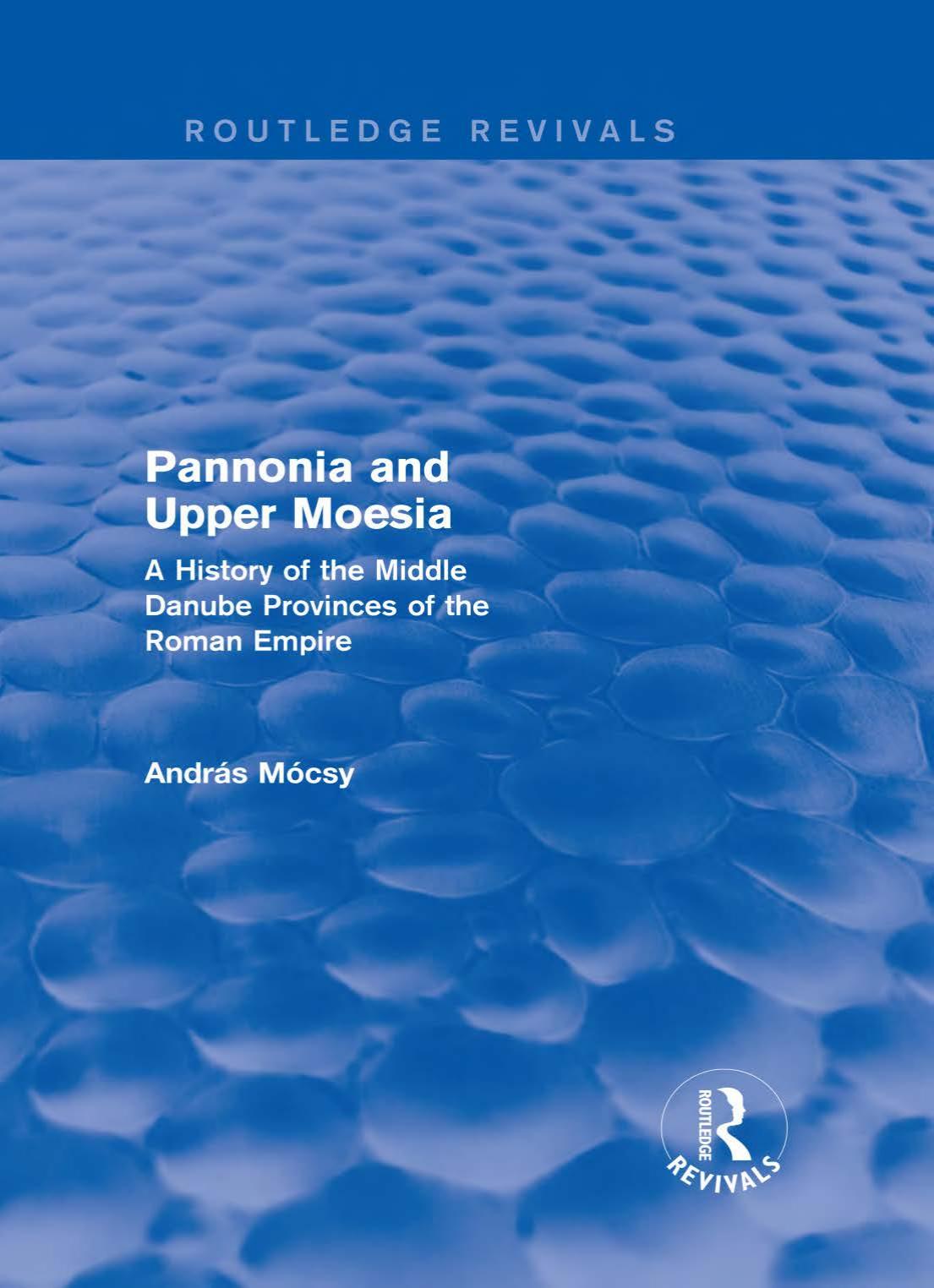 Pannonia and Upper Moesia: A History of the Middle Danube Provinces of the Roman Empire by András Mócsy