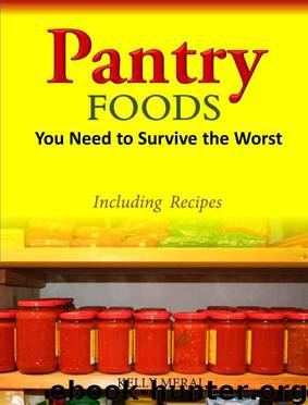 Pantry Foods You Need to Survive the Worst: Including Recipes Using Pantry Staples by Kelly Meral