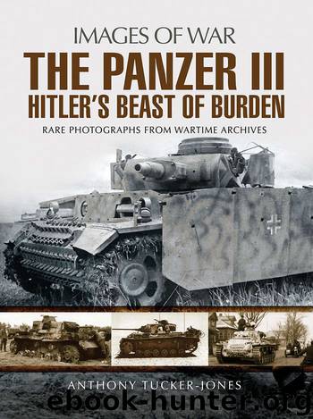 Panzer III: Hitler's Beast of Burden: 3 (Images of War) by Anthony Tucker-Jones