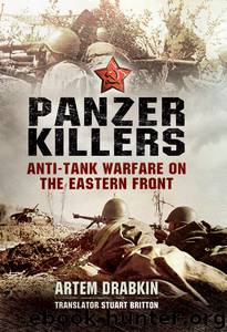 Panzer Killers: Anti-tank Warfare on the Eastern Front by Artem Drabkin