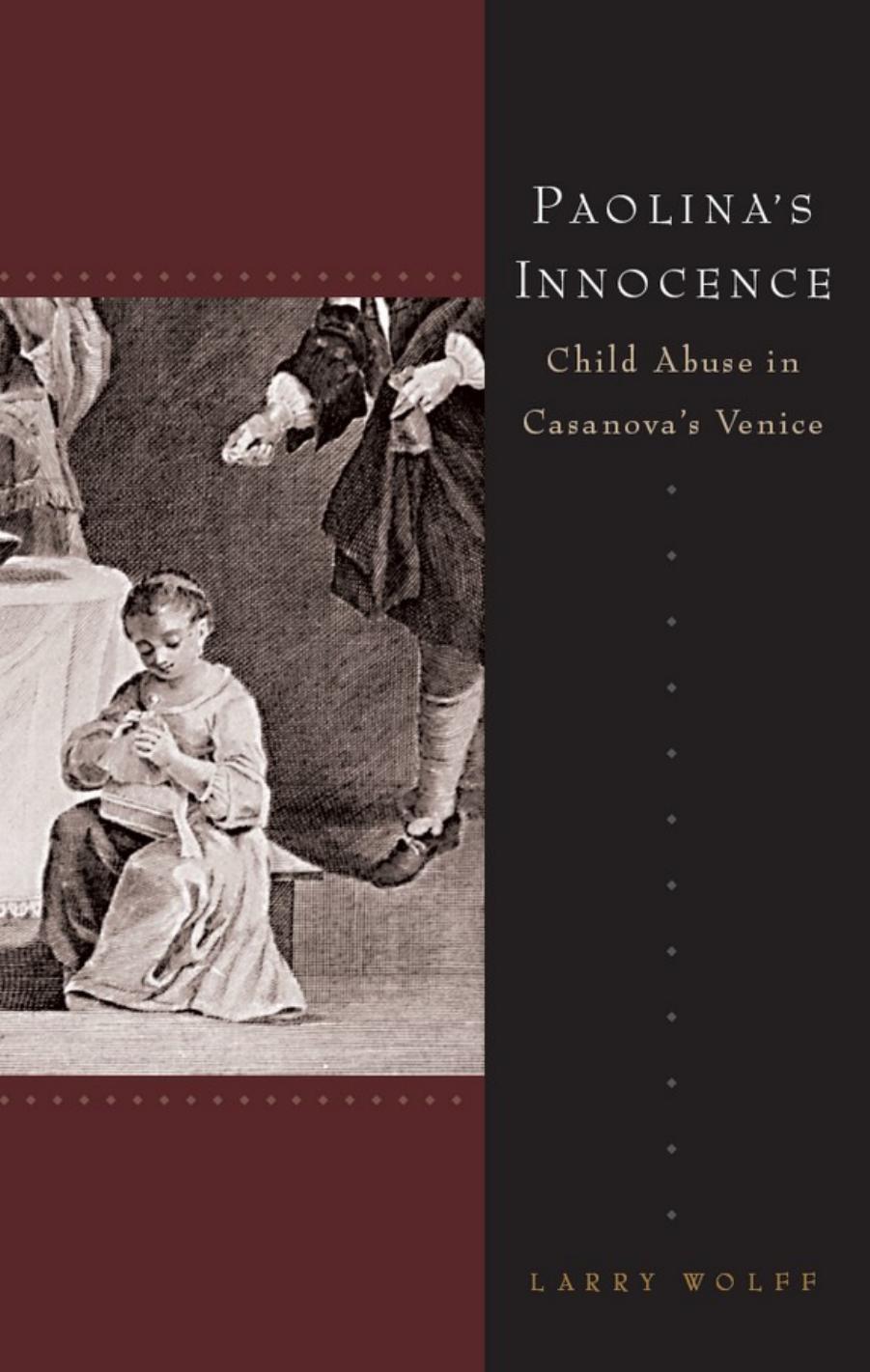 Paolina's Innocence: Child Abuse in Casanova's Venice by Larry Wolff