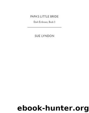 Papa’s Little Bride: Dark Embrace, Book 3 by Sue Lyndon