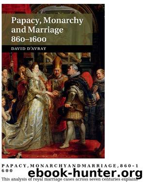 Papacy, Monarchy and Marriage 860â1600 by David d'Avray