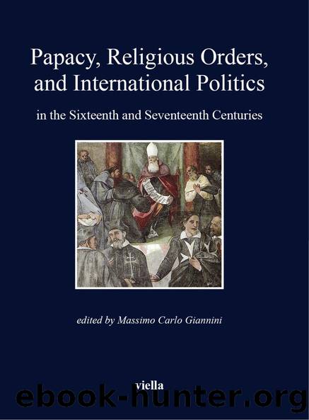 Papacy, Religious Orders, and International Politics in the Sixteenth and Seventeenth Centuries by Autori Vari Massimo Carlo Giannini