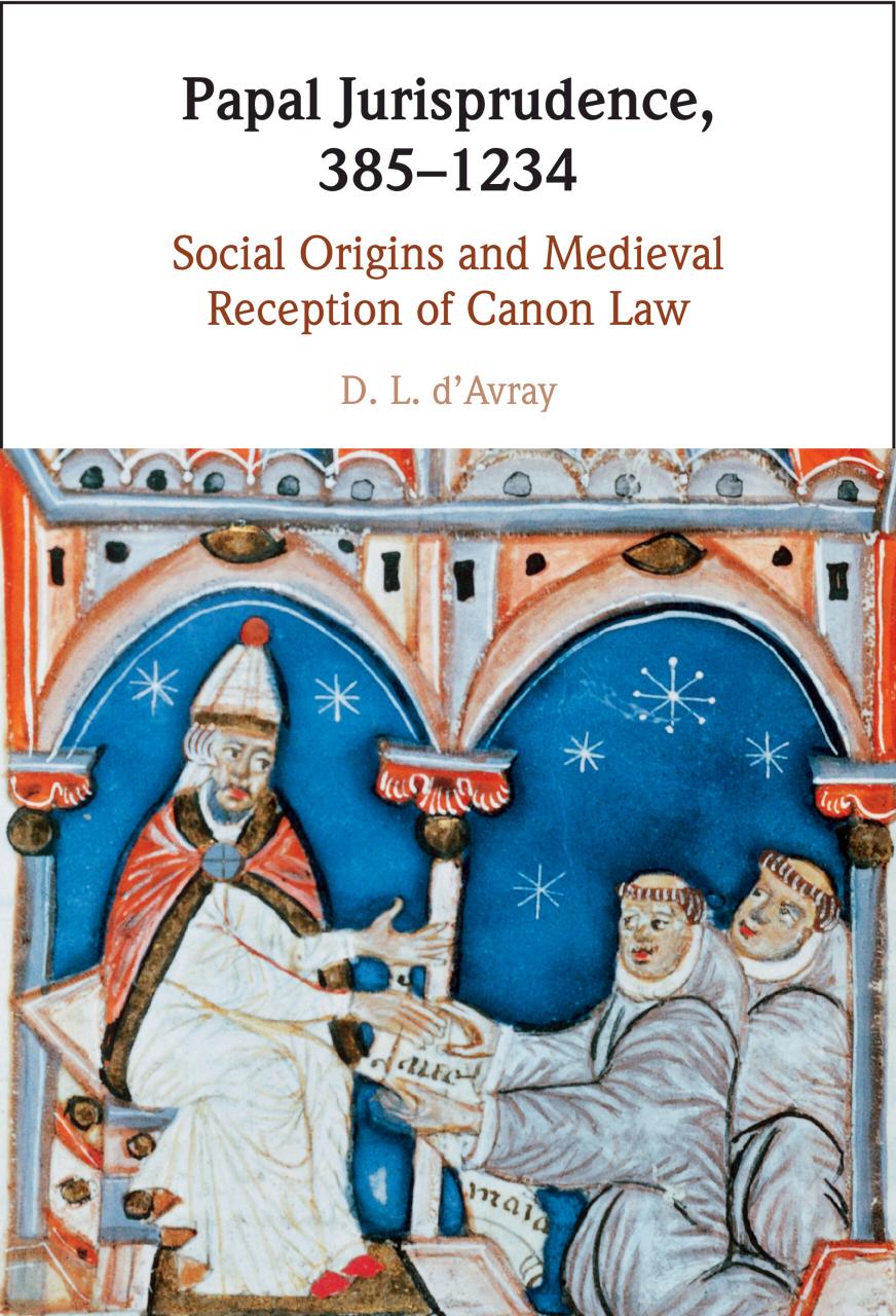 Papal Jurisprudence, 385-1234 Papal Jurisprudence, 385-1234: Social Origins and Medieval Reception of Canon Law by D. L. D'Avray