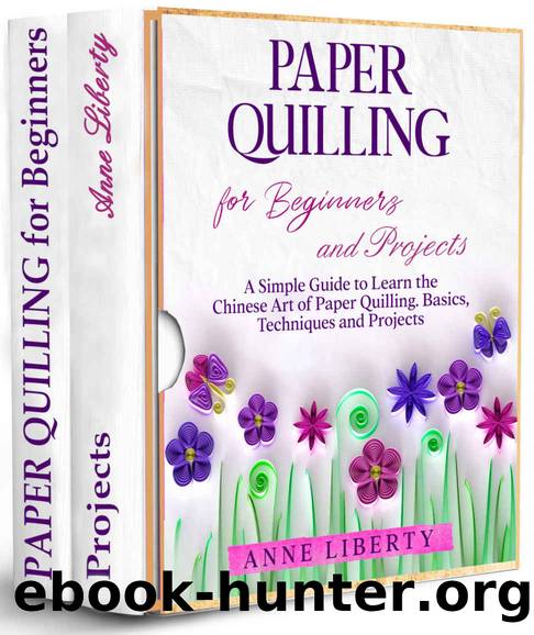 Paper Quilling for Beginners and Projects - 2 BOOKS IN 1 by Liberty Anne