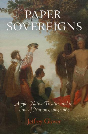 Paper Sovereigns : Anglo-Native Treaties and the Law of Nations, 1604-1664 by Glover Jeffrey(Author)