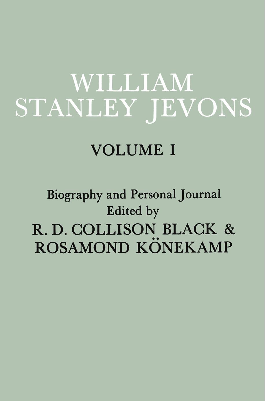 Papers and Correspondence of William Stanley Jevons: Volume I Biography and Personal Journal by R. D. Collison Black Rosamond Könekamp (eds.)