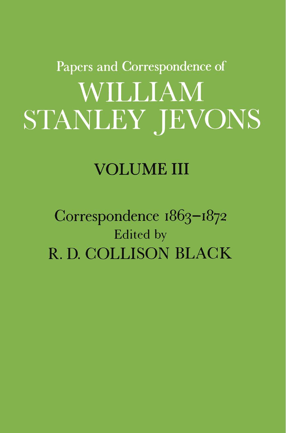 Papers and Correspondence of William Stanley Jevons: Volume III Correspondence 1863â1872 by R. D. Collison Black (eds.)