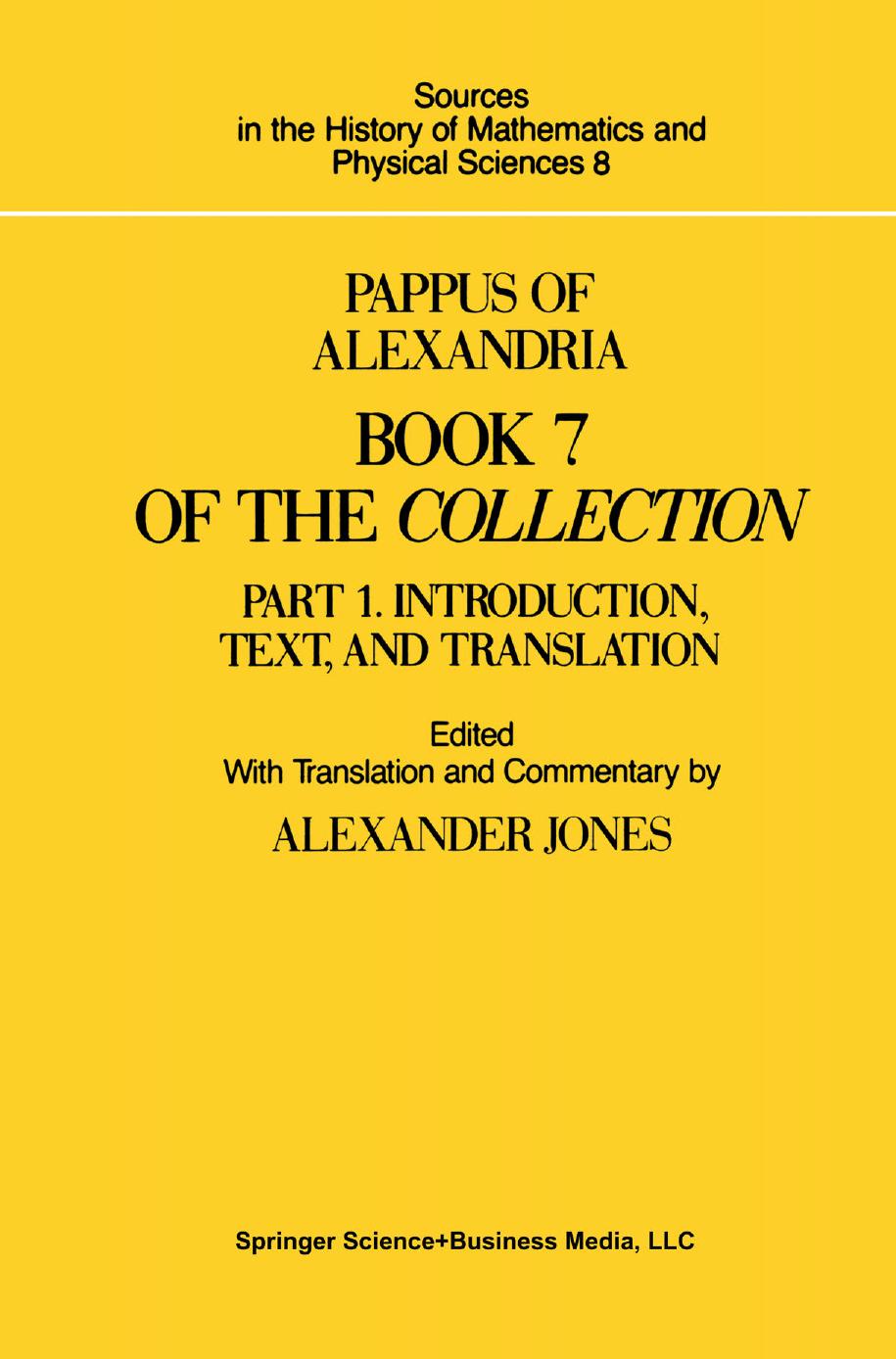 Pappus of Alexandria Book 7 of the Collection: Part 1. Introduction, Text, and Translation by Alexander Jones (auth.) Alexander Jones (eds.)