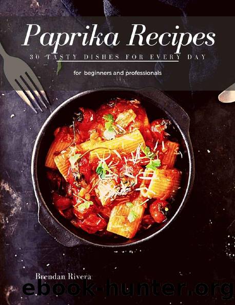 Paprika Recipes: 30 Tasty Dishes for every day by Brendan Rivera