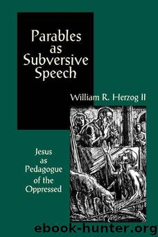 Parables as Subversive Speech: Jesus as Pedagogue of the Oppressed by William R. Herzog II