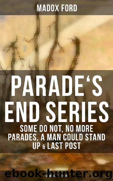 Parade's End Series: Some Do Not, No More Parades, A Man Could Stand Up & Last Post (Complete Edition) by Madox Ford