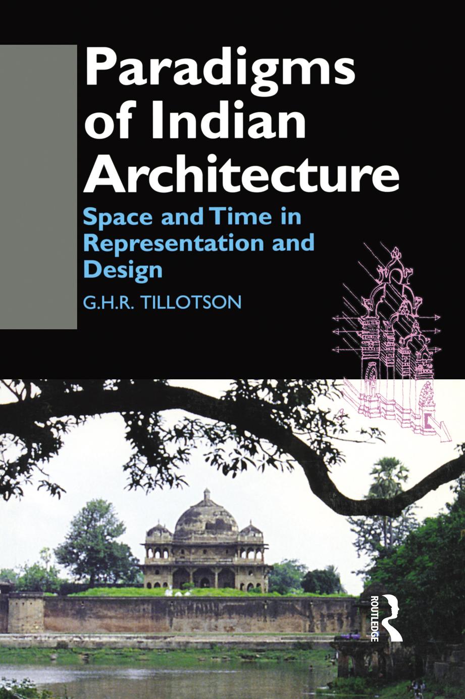 Paradigms of Indian Architecture: Space and Time in Representation and Design by G. H. R. Tillotson