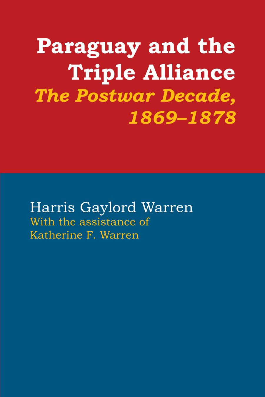 Paraguay and the Triple Alliance: The Postwar Decade, 1869-1878 by Harris Gaylord Warren Katherine F. Warren