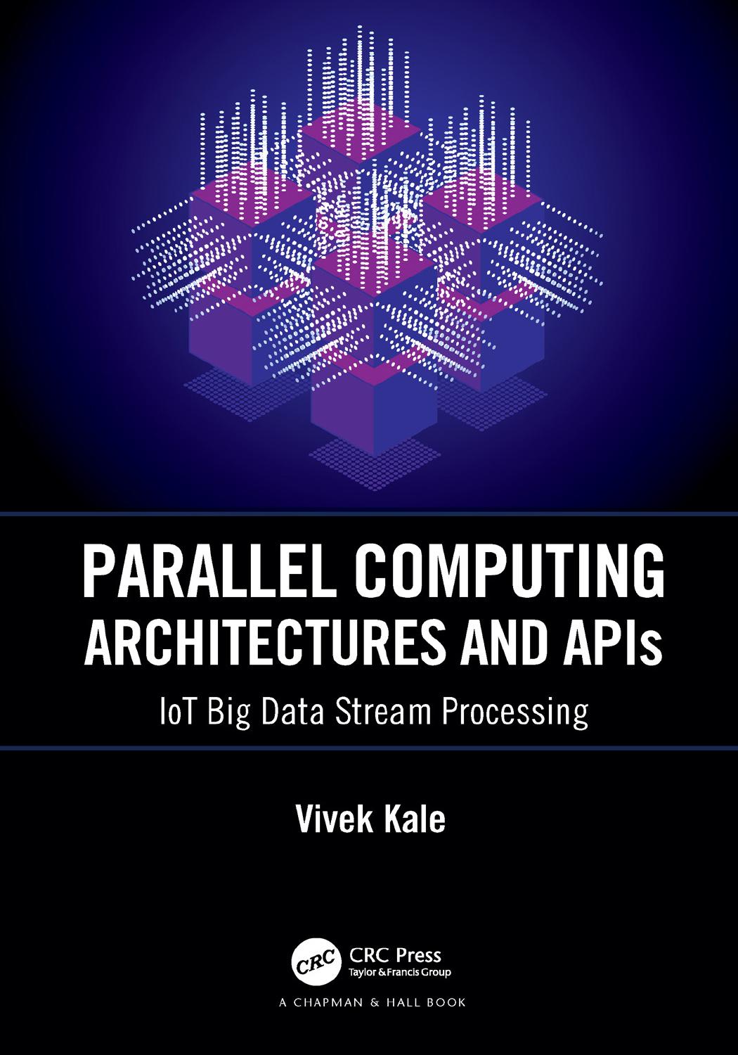 Parallel Computing Architectures and APIs: IoT Big Data Stream Processing by Vivek Kale