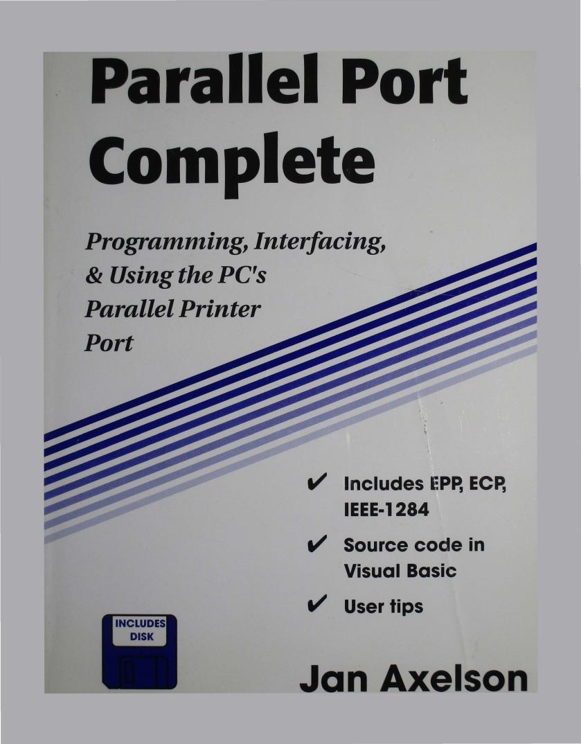 Parallel Port Complete: Programming, Interfacing, & Using the PCâs Parallel Printer Port by Jan Axelson