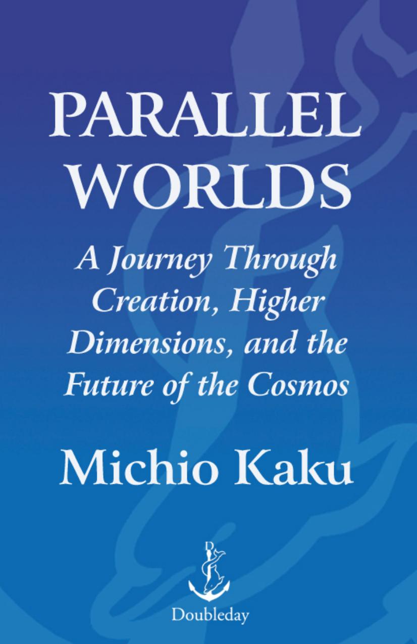 Parallel Worlds: A Journey Through Creation, Higher Dimensions, and the Future of the Cosmos by Michio Kaku