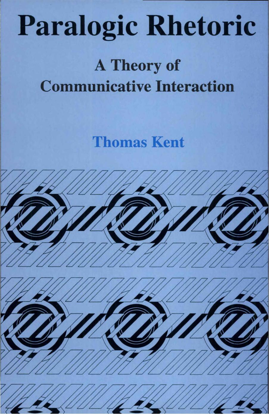 Paralogic Rhetoric: A Theory of Communicative Interaction by Thomas Kent