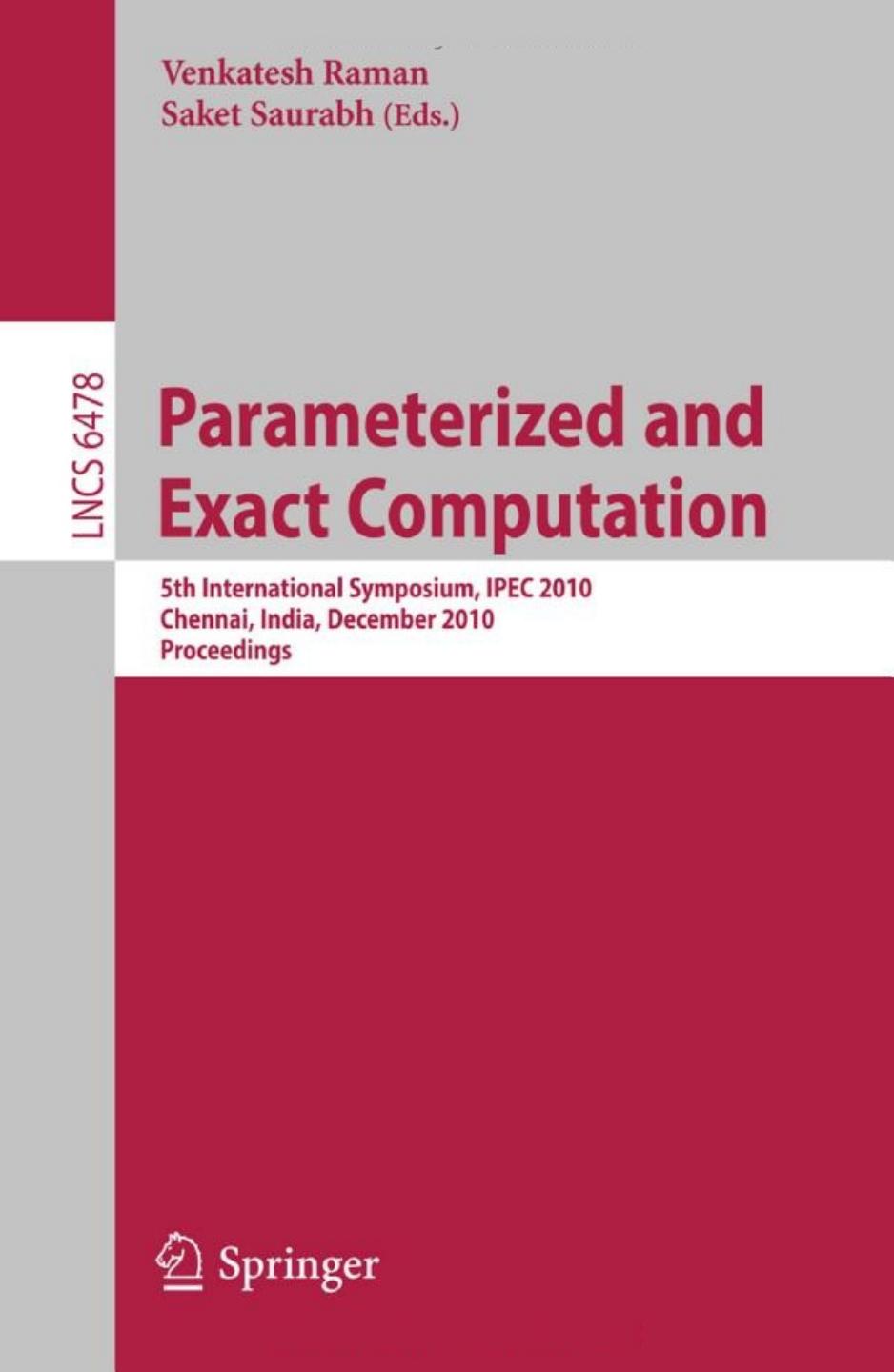 Parameterized and Exact Computation: 5th International Symposium, IPEC 2010, Chennai, India, December 13-15, 2010. Proceedings by Anuj Dawar (auth.) Venkatesh Raman Saket Saurabh (eds.)
