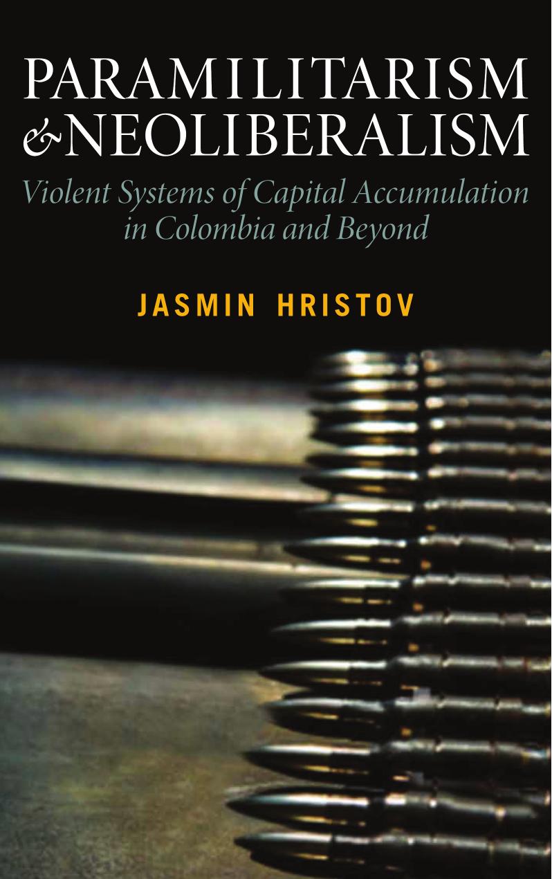 Paramilitarism and neoliberalism: violent systems of capital accumulation in Colombia and beyond by Hristov Jasmin