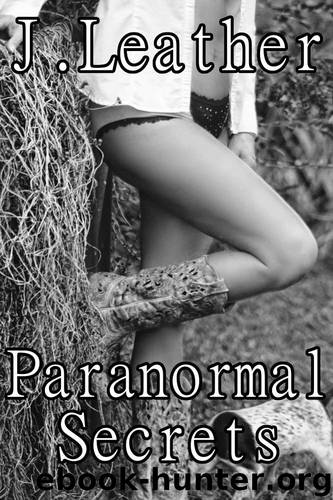Paranormal Secrets: Paranormal Werewolf Interracial Alpha Male Cowboy Ghost Erotica (3 Erotic Short Stories) by J. Leather