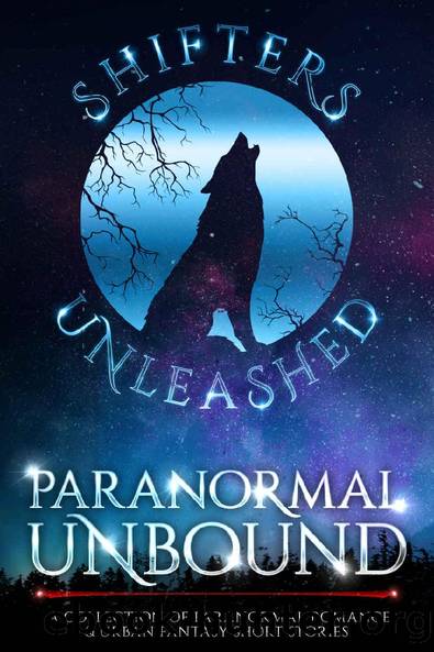Paranormal Unbound: A Collection of Paranormal Romance & Urban Fantasy Short Stories (Shifters Unleashed) by unknow