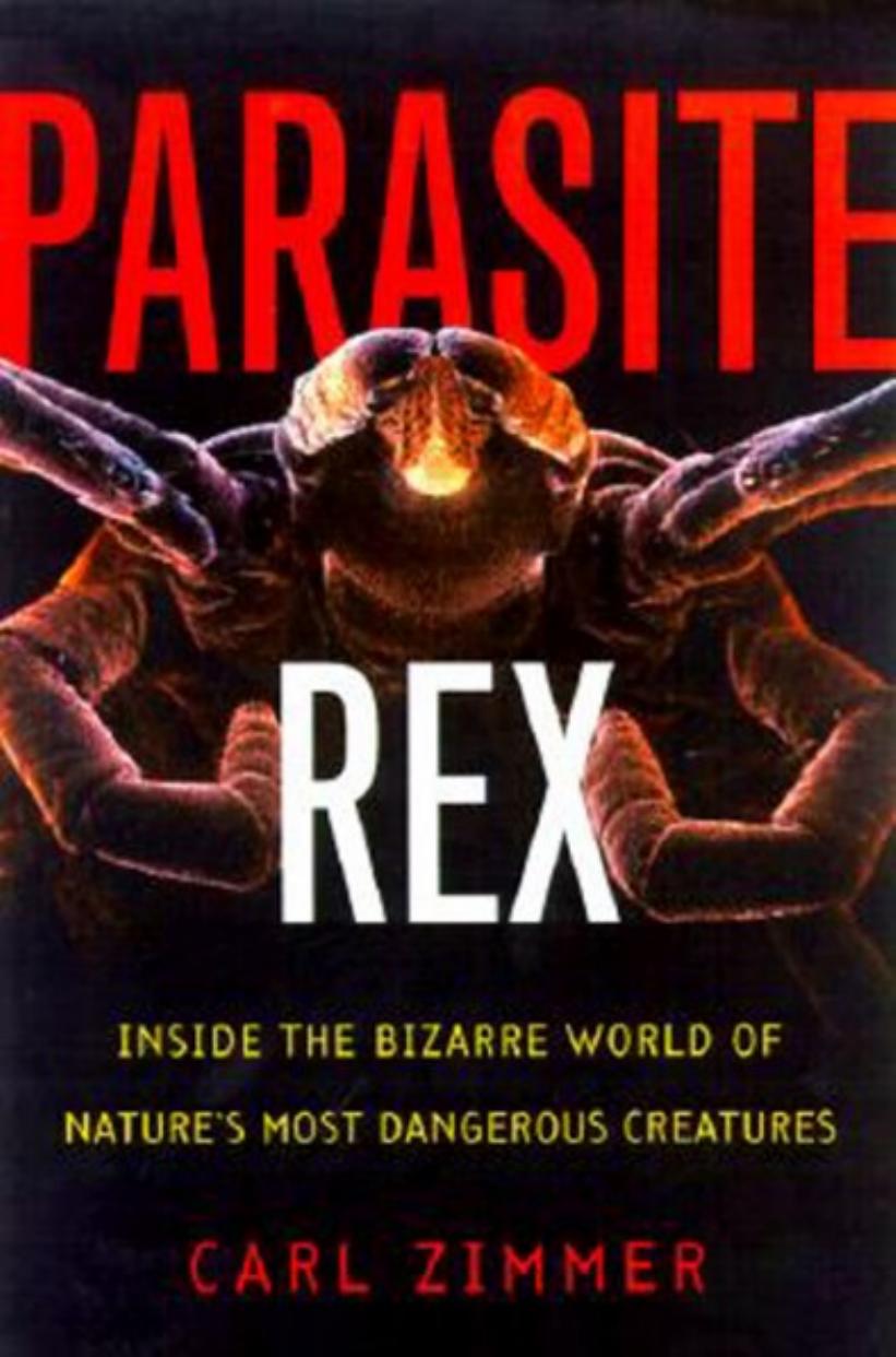 Parasite Rex : Inside the Bizarre World of Nature's Most Dangerous Creatures by Carl Zimmer