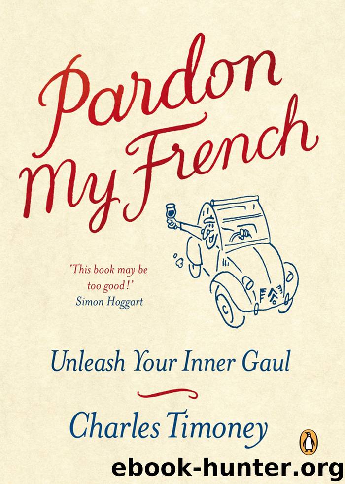 Pardon My French: Unleash Your Inner Gaul by Charles Timoney