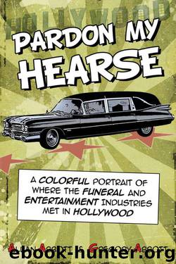 Pardon My Hearse: A Colorful Portrait of Where the Funeral and Entertainment Industries Met in Hollywood by Abbott Allan & Abbott Greg